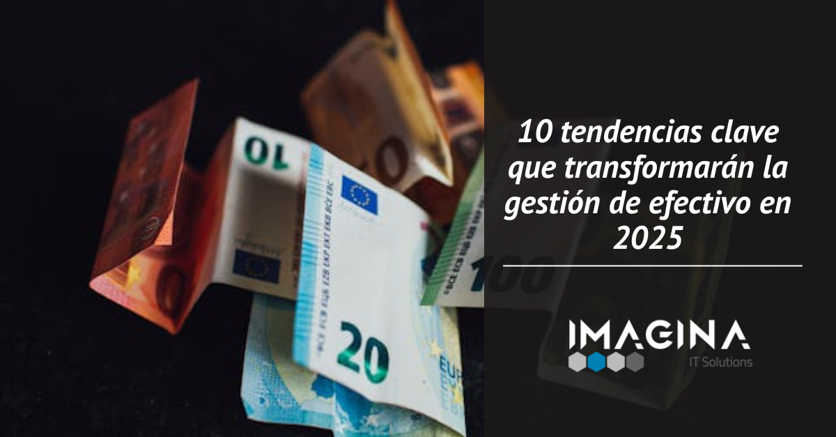 10 tendencias clave que transformarán la gestión de efectivo en 2025